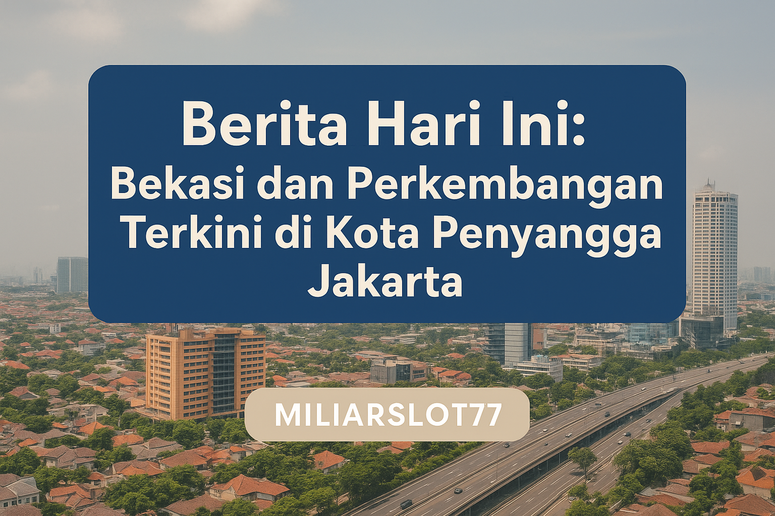 Berita Hari Ini – Banner berita terkini menampilkan perkembangan Bekasi sebagai kota penyangga Jakarta dengan latar belakang foto udara perkotaan.